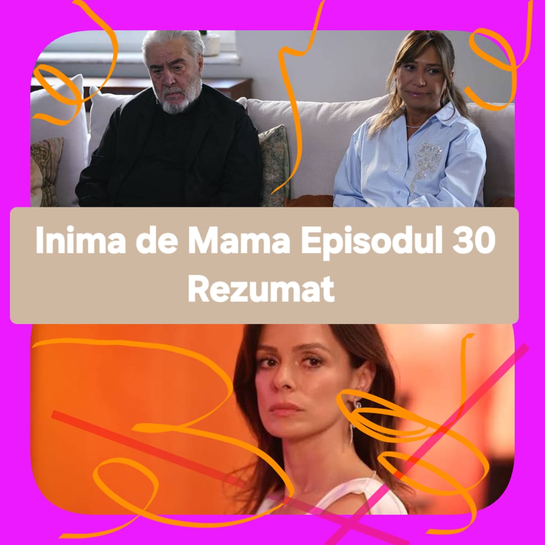 Inima de Mama Episodul 30 Rezumat