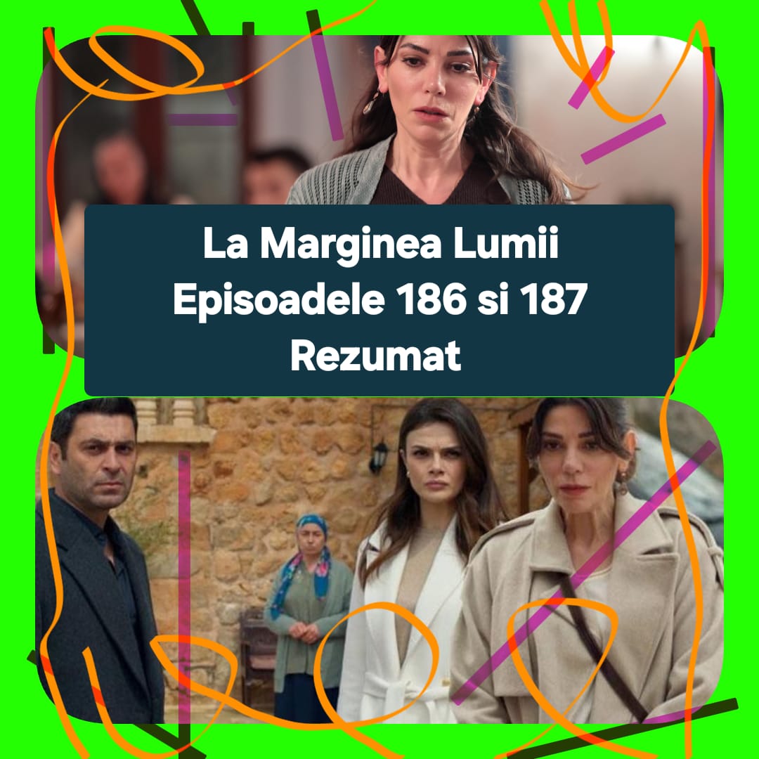 La Marginea Lumii Episoadele 186 si 187 Rezumat
