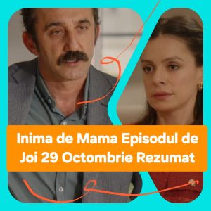 Inima de Mama Episodul 31 Rezumat