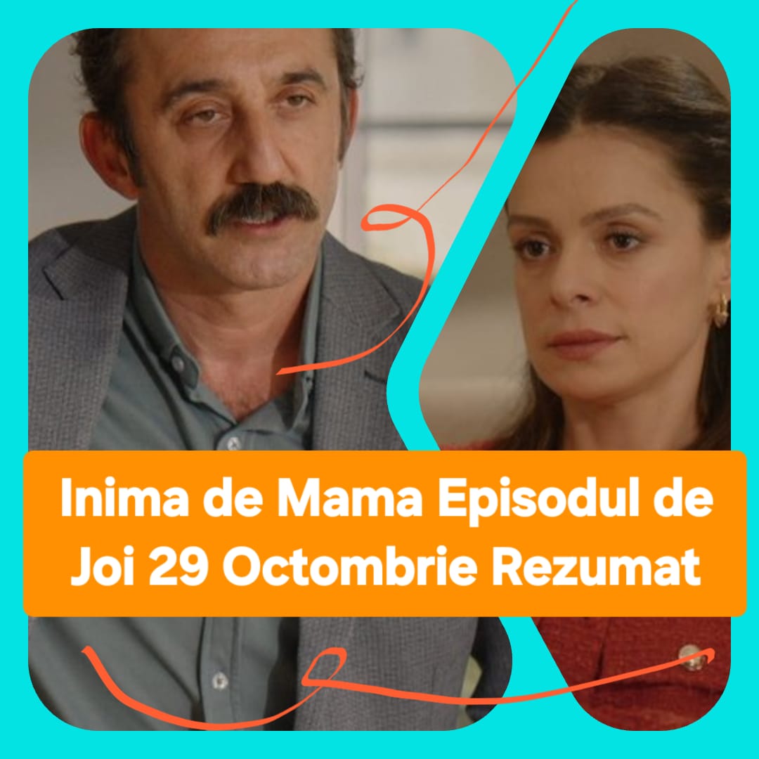 Inima de Mama Episodul 31 Rezumat