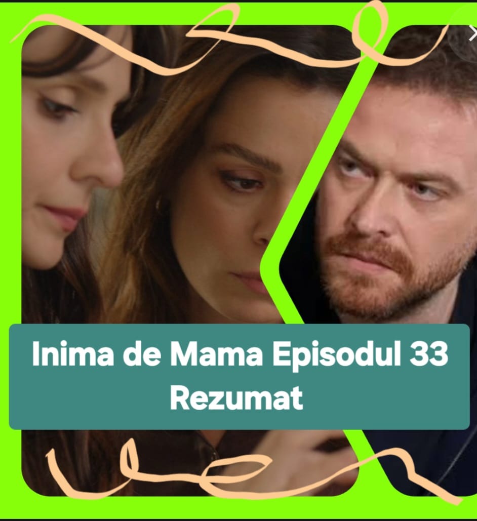 Inima de Mama Episodul 33 Rezumat