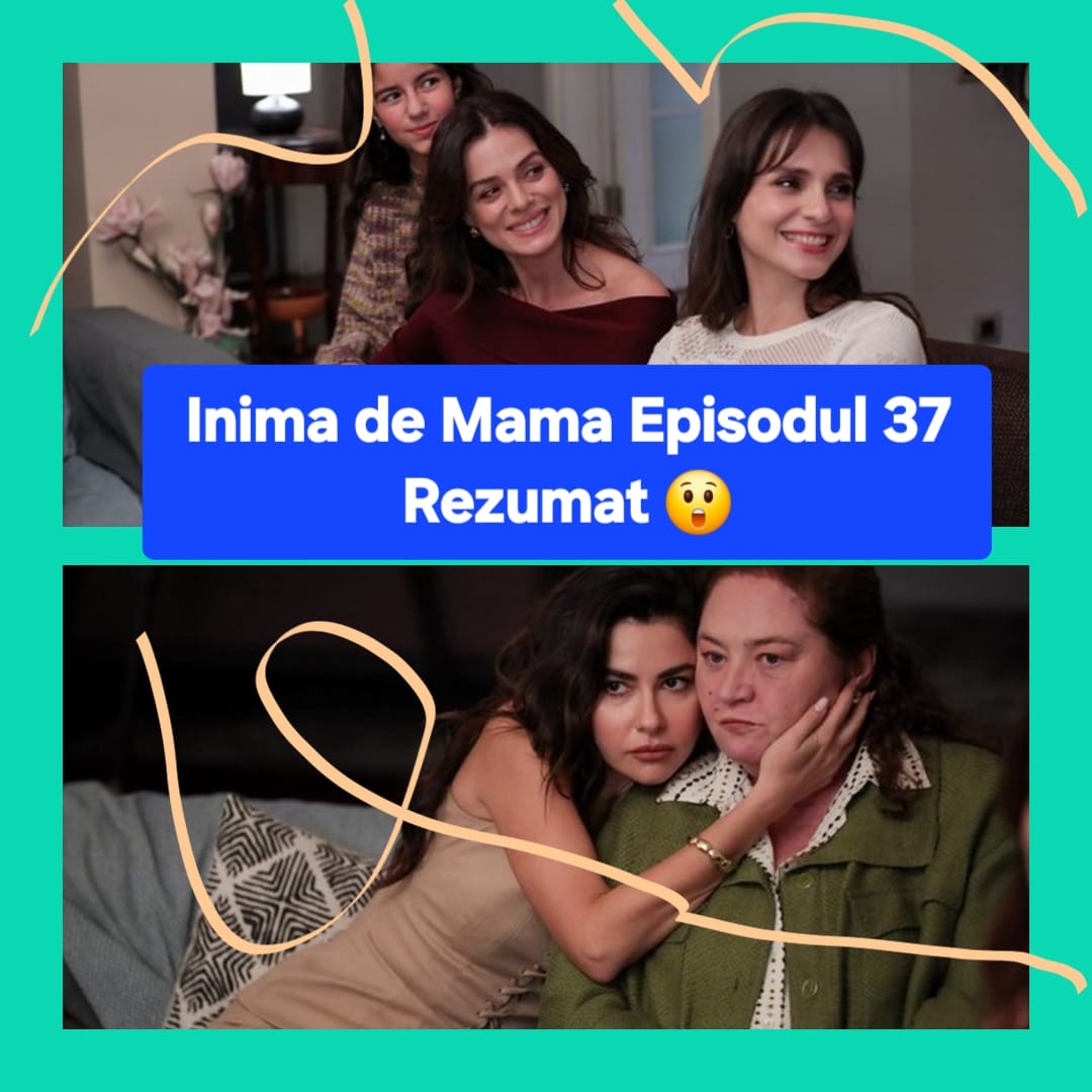 Inima de Mama Episodul 37 Rezumat