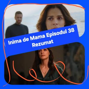Inima de Mama Episodul 38 Rezumat